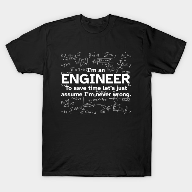 I'm an Engineer to save time let's just assume I'm never wrong - Funny Gift Idea for Engineers T-Shirt by Zen Cosmos Official